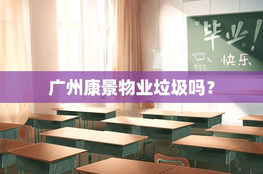 广州康景物业垃圾吗？