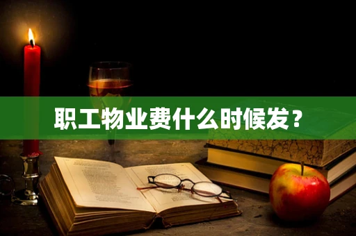 职工物业费什么时候发？