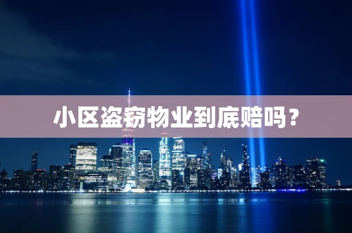 小区盗窃物业到底赔吗？