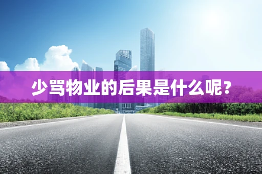 少骂物业的后果是什么呢？