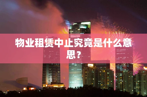 物业租赁中止究竟是什么意思？