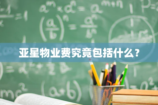 亚星物业费究竟包括什么？