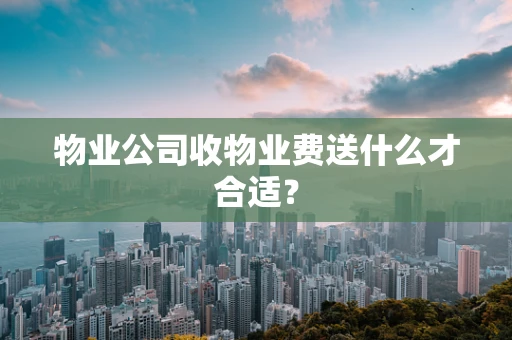 物业公司收物业费送什么才合适？
