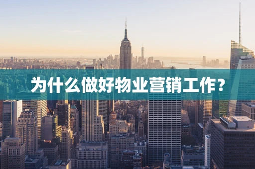 为什么做好物业营销工作？
