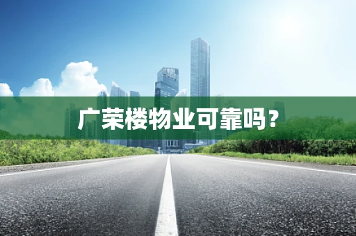 广荣楼物业可靠吗？