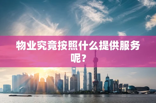 物业究竟按照什么提供服务呢？