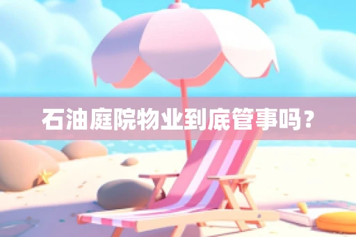 石油庭院物业到底管事吗？