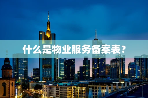 什么是物业服务备案表？