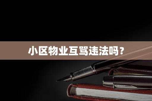 小区物业互骂违法吗？