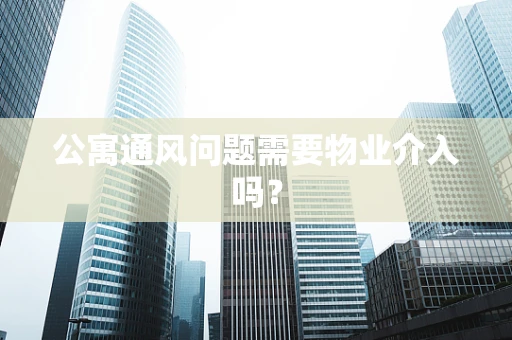 公寓通风问题需要物业介入吗？