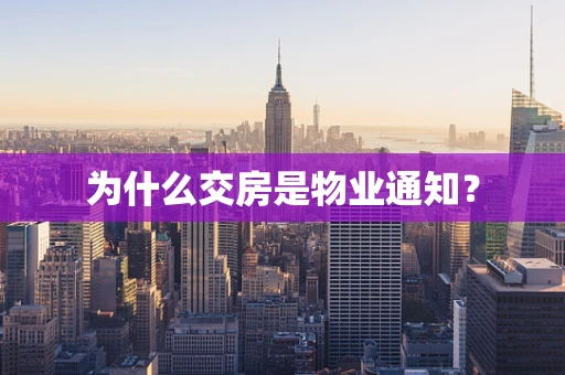 为什么交房是物业通知？
