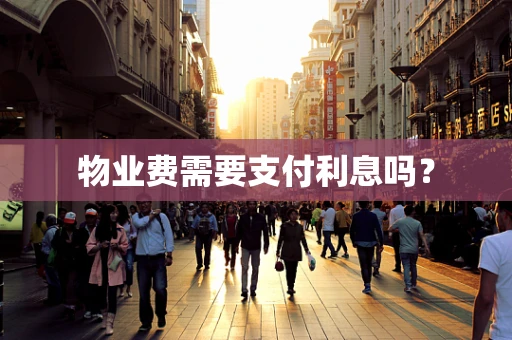 物业费需要支付利息吗？