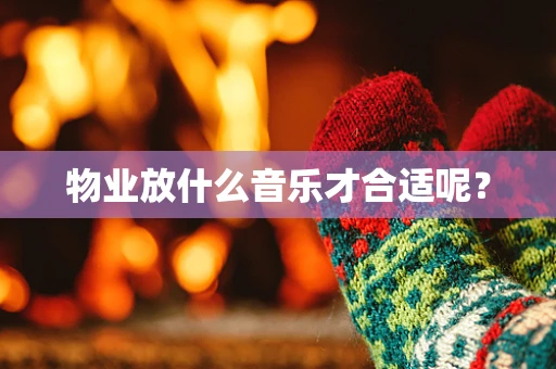 物业放什么音乐才合适呢？