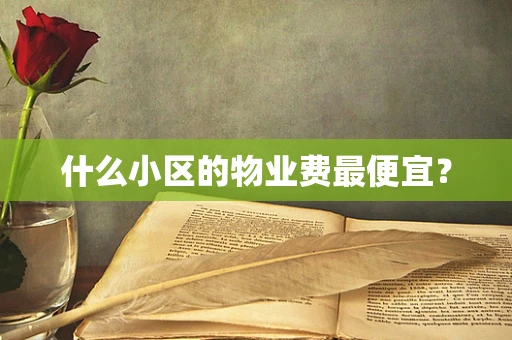 什么小区的物业费最便宜？
