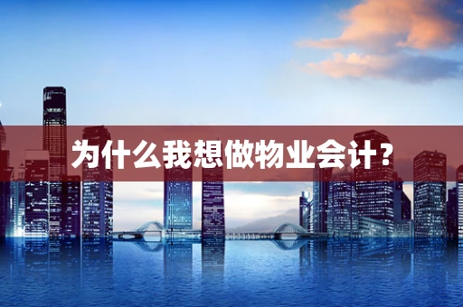 为什么我想做物业会计？