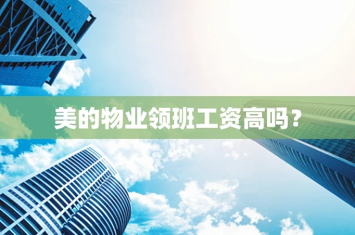 美的物业领班工资高吗？