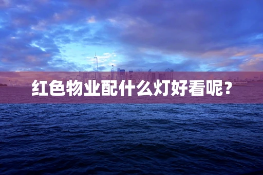 红色物业配什么灯好看呢？