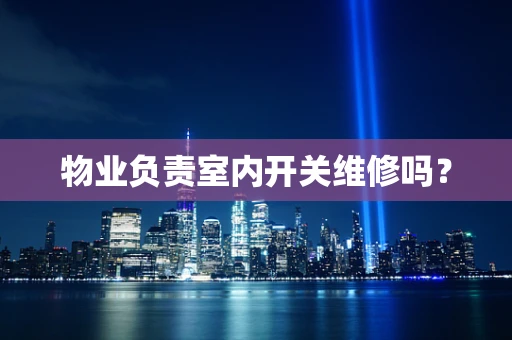 物业负责室内开关维修吗？