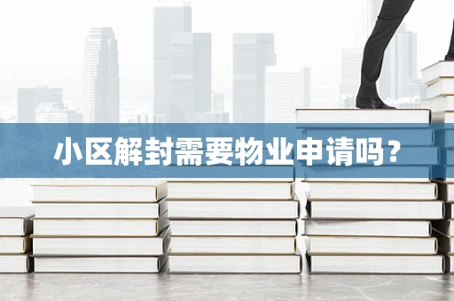 小区解封需要物业申请吗？