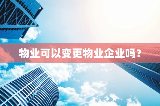 物业可以变更物业企业吗？