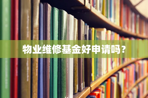 物业维修基金好申请吗？