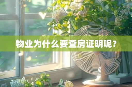物业为什么要查房证明呢？