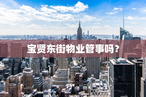 宝贤东街物业管事吗？