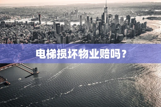 电梯损坏物业赔吗？