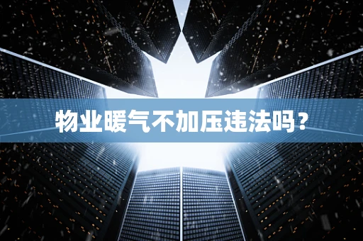 物业暖气不加压违法吗？