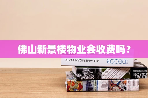 佛山新景楼物业会收费吗？