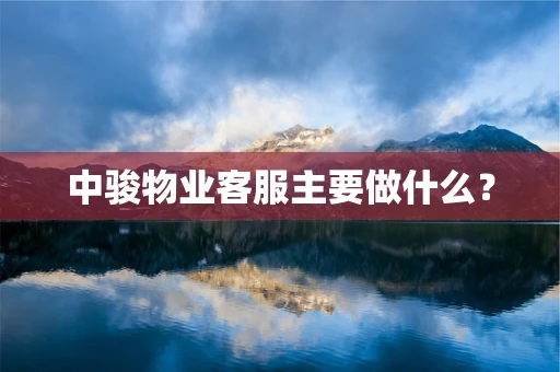中骏物业客服主要做什么？