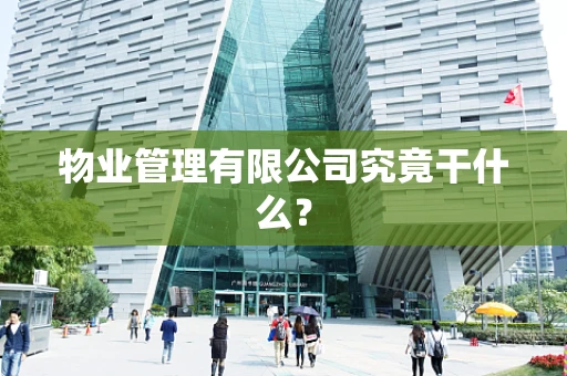 物业管理有限公司究竟干什么？