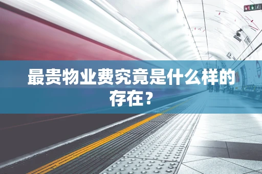 最贵物业费究竟是什么样的存在？