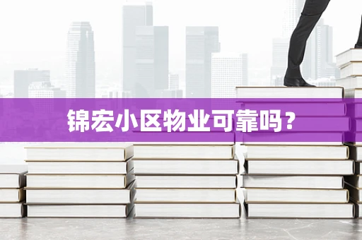 锦宏小区物业可靠吗？
