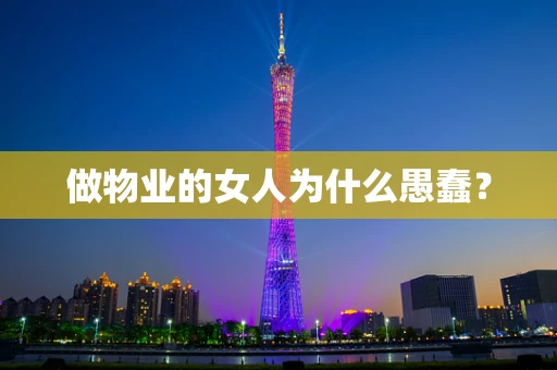 做物业的女人为什么愚蠢？