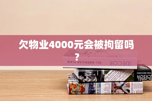 欠物业4000元会被拘留吗？