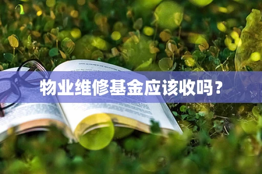 物业维修基金应该收吗？