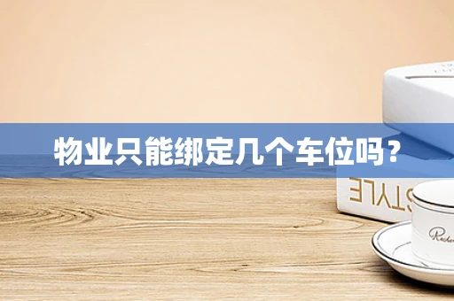 物业只能绑定几个车位吗？