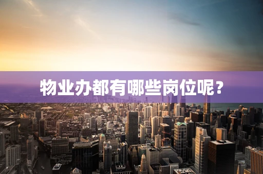 物业办都有哪些岗位呢？
