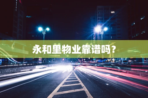 永和里物业靠谱吗？