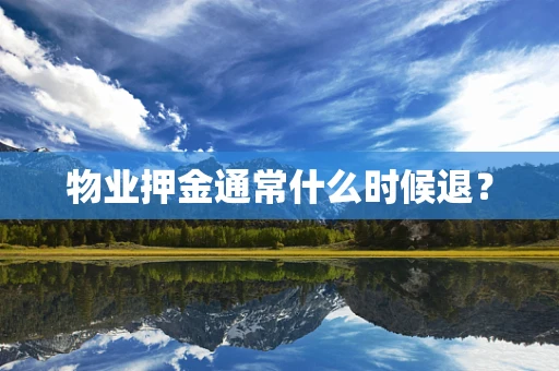 物业押金通常什么时候退？