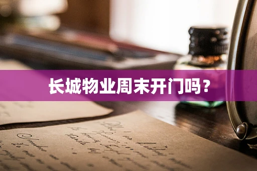 长城物业周末开门吗？