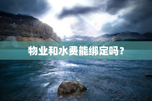 物业和水费能绑定吗？