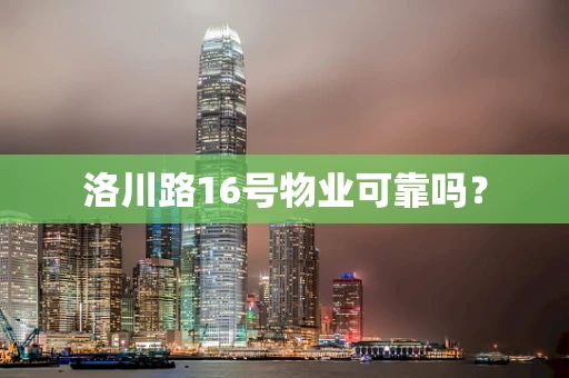 洛川路16号物业可靠吗？