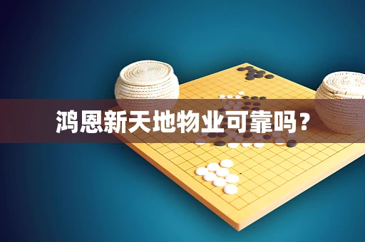 鸿恩新天地物业可靠吗？