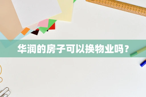 华润的房子可以换物业吗？