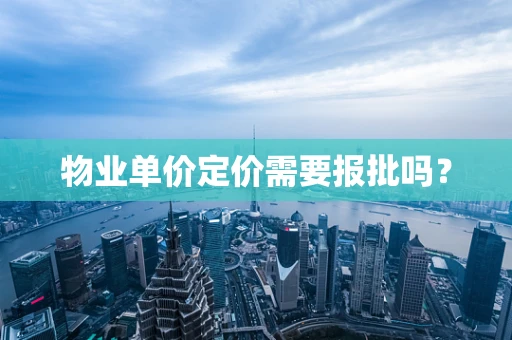物业单价定价需要报批吗？