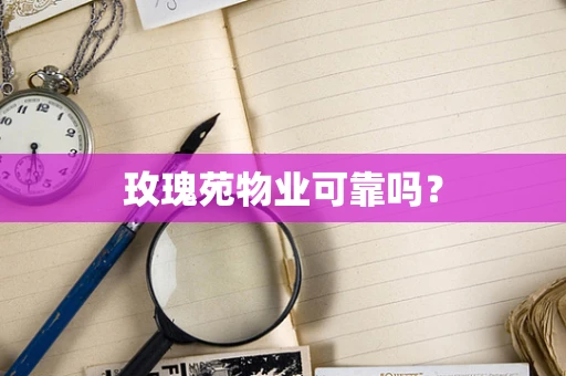 玫瑰苑物业可靠吗？