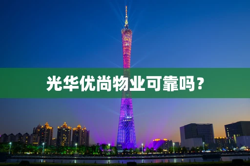 光华优尚物业可靠吗？
