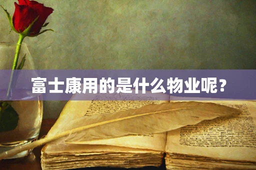 富士康用的是什么物业呢？
